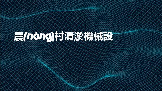農(nóng)村清淤機械設備：解放勞動力，提升農(nóng)田效益！